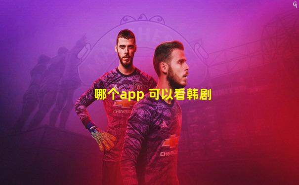 哪个app 可以看韩剧